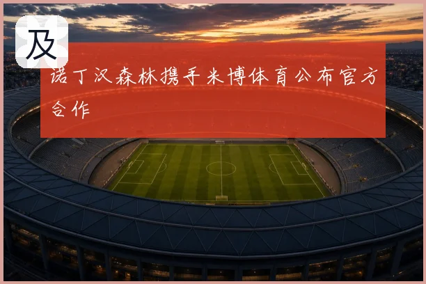 诺丁汉森林携手米博体育公布官方合作