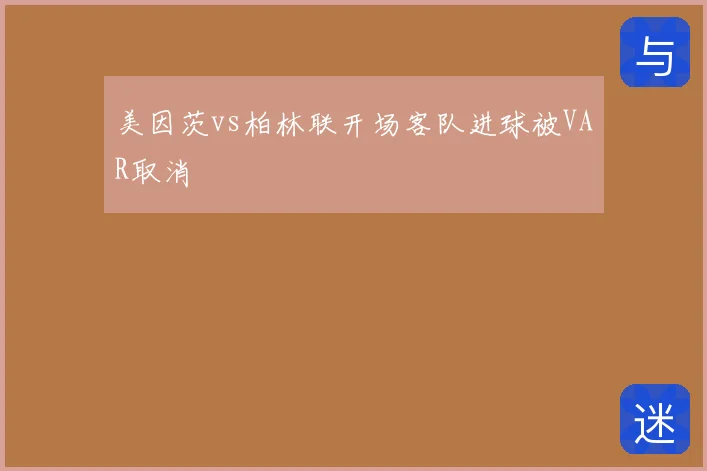 美因茨vs柏林联开场客队进球被VAR取消
